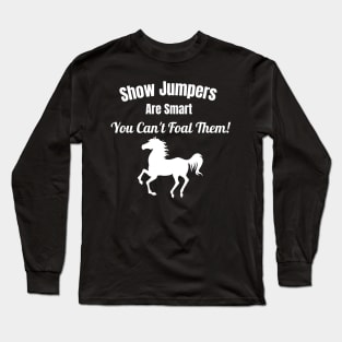 Show Jumpers Are Smart, You Can't Foal Them Long Sleeve T-Shirt